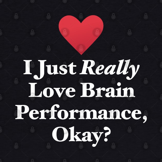 I Just Really Love Brain Performance, Okay? by MapYourWorld